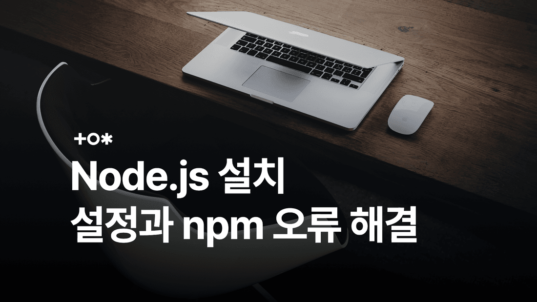 Node.js 설치 방법과 npm 오류 해결: 윈도우·맥 입문 가이드