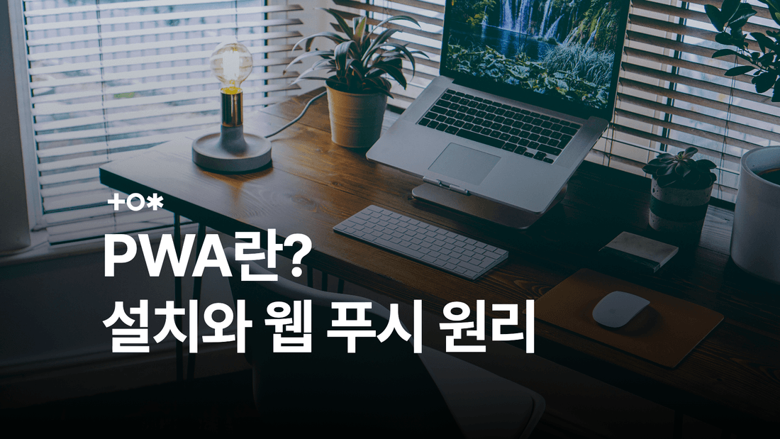 PWA란? 홈 화면 설치·오프라인·웹 푸시의 원리